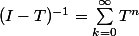 (I-T)^{-1} = \sum_{k=0}^{\infty}T^n